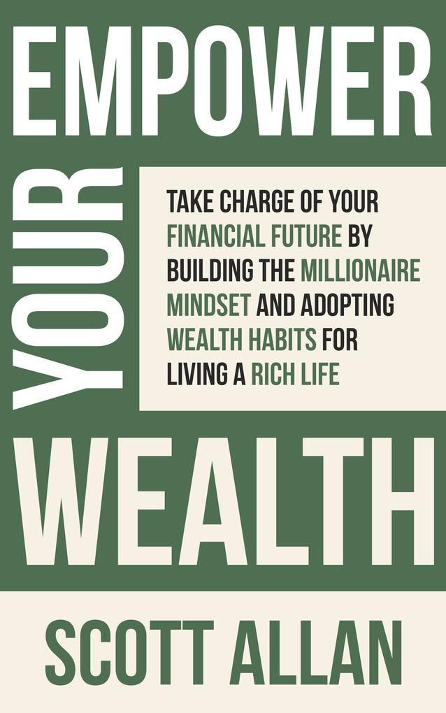 Empower Your Wealth: Take Charge of Your Financial Future by Building the Millionaire Mindset and Adopting Wealth Habits for Living a Rich Life (Pathways to Mastery Series #12)