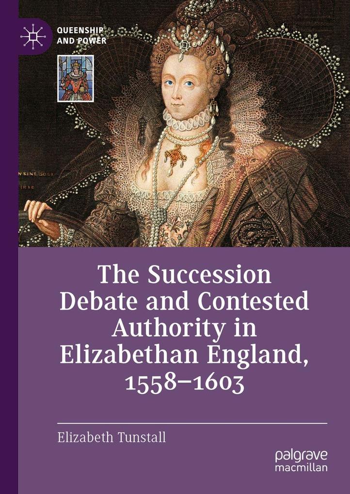 The Succession Debate and Contested Authority in Elizabethan England 1558-1603