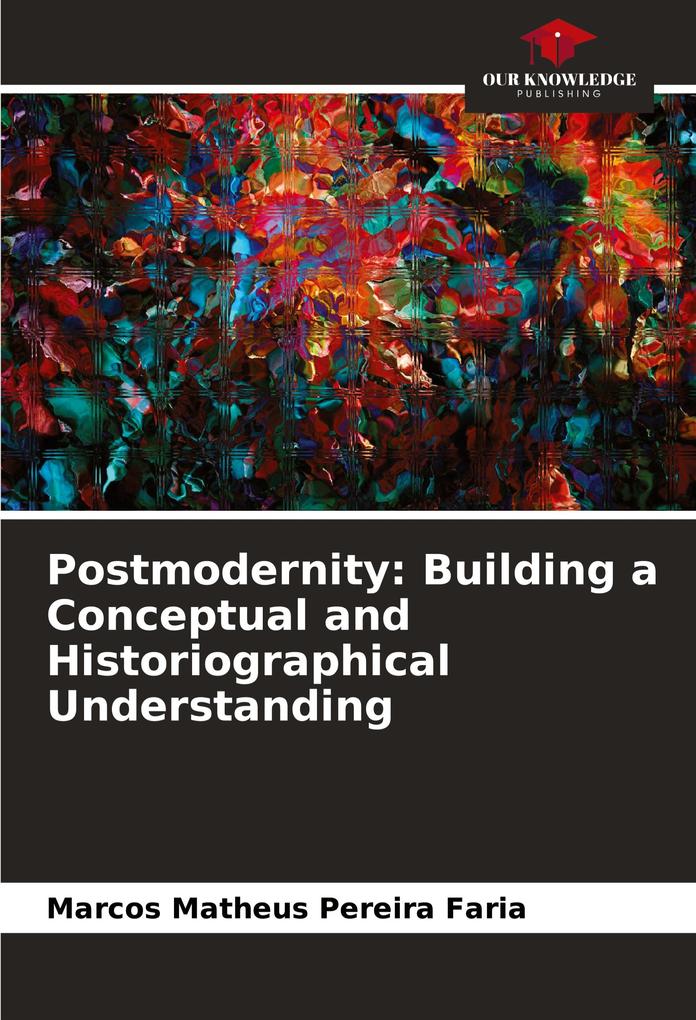 Postmodernity: Building a Conceptual and Historiographical Understanding