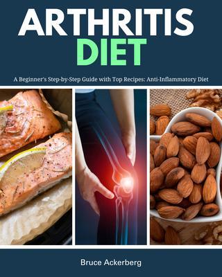 Arthritis Diet: A Beginner‘s Step-by-Step Guide with Top Recipes