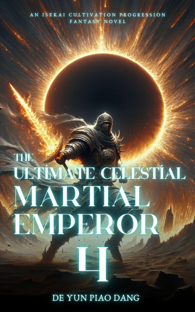 The Ultimate Celestial Martial Emperor: An Isekai Cultivation Progression Fantasy Novel
