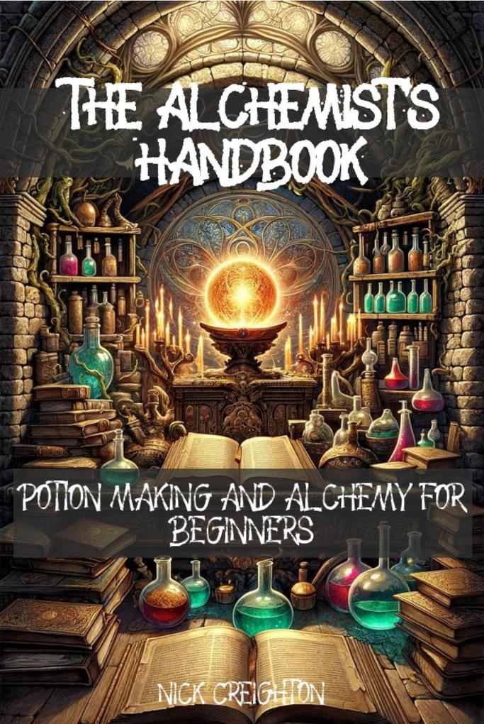 The Alchemist‘s Handbook: Potion Making and Alchemy for Beginners
