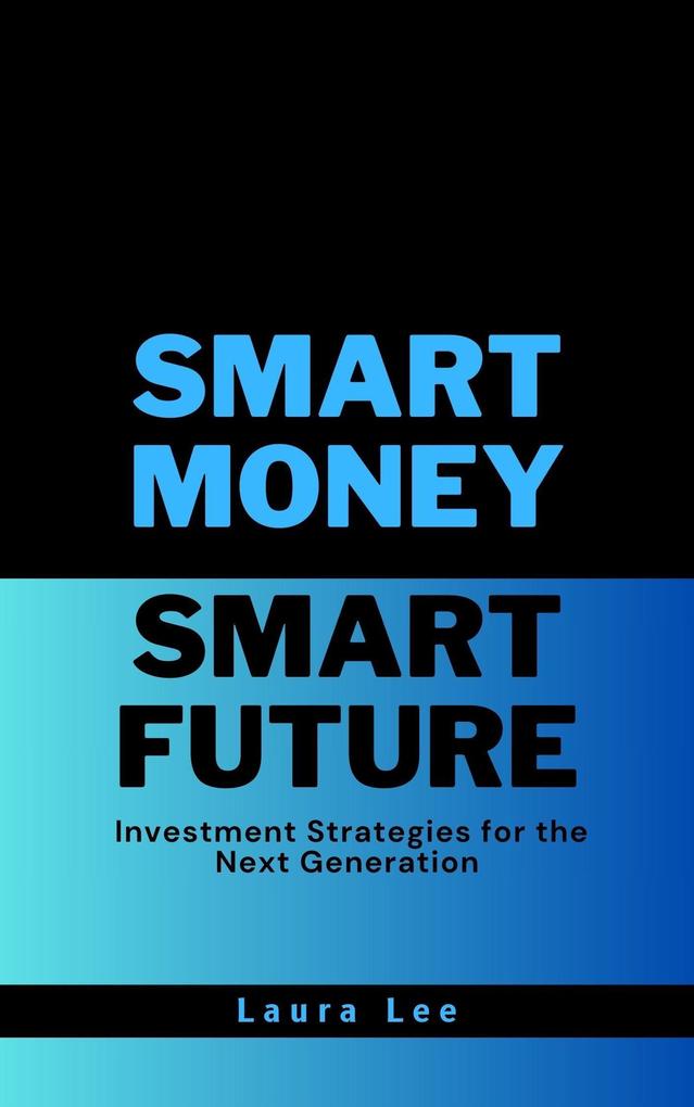 Smart Money Smart Future Investment Strategies for the Next Generation
