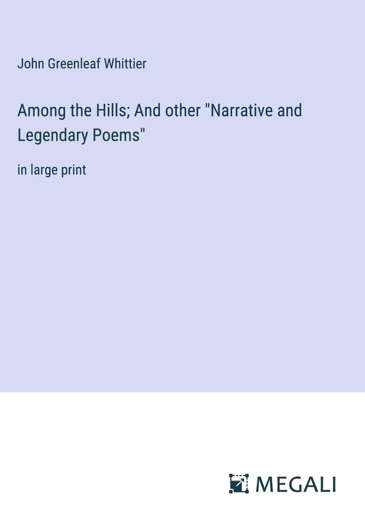 Among the Hills; And other Narrative and Legendary Poems