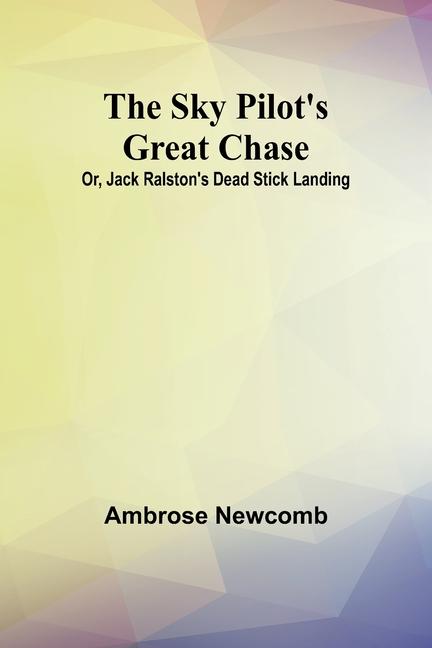 The Sky Pilot‘s Great Chase; Or Jack Ralston‘s Dead Stick Landing