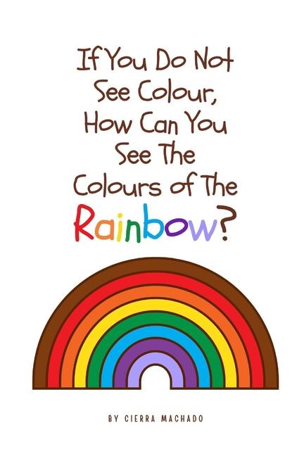 If you do not see colour how can you see the colours of the rainbow?