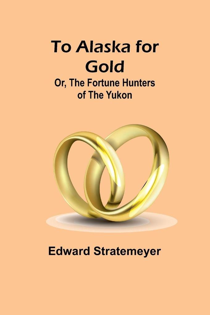To Alaska for Gold; Or The Fortune Hunters of the Yukon