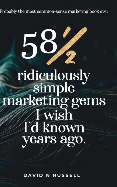 581/2 Ridiculously Simple Marketing Gems I Wish I‘d Known Years Ago