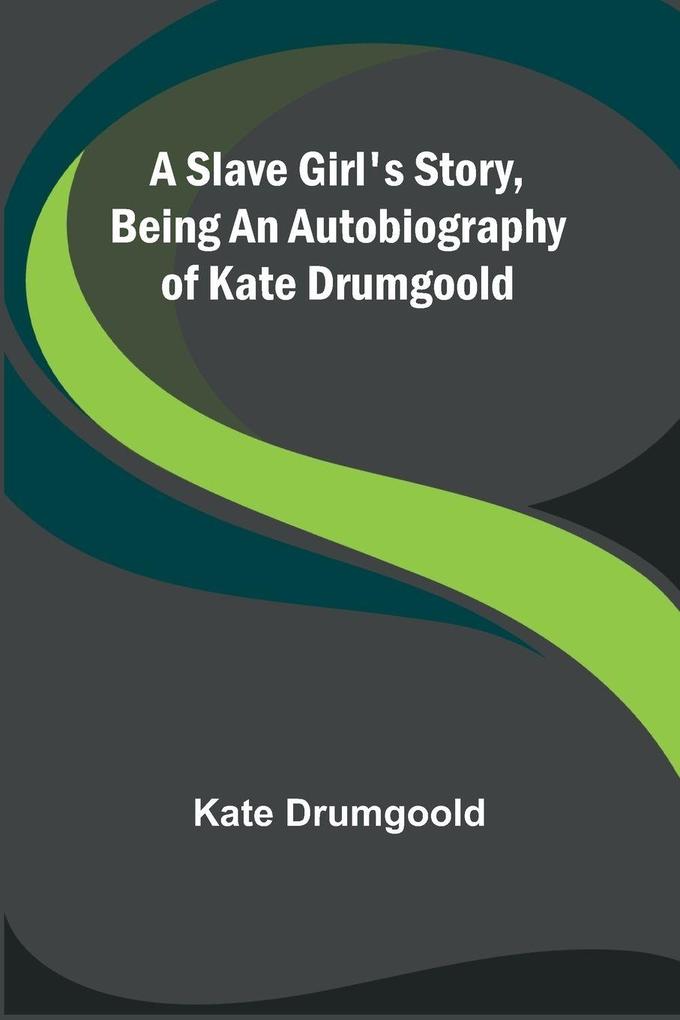 A Slave Girl's Story Being an Autobiography of Kate Drumgoold