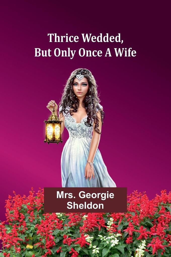 Thrice wedded But only once a wife