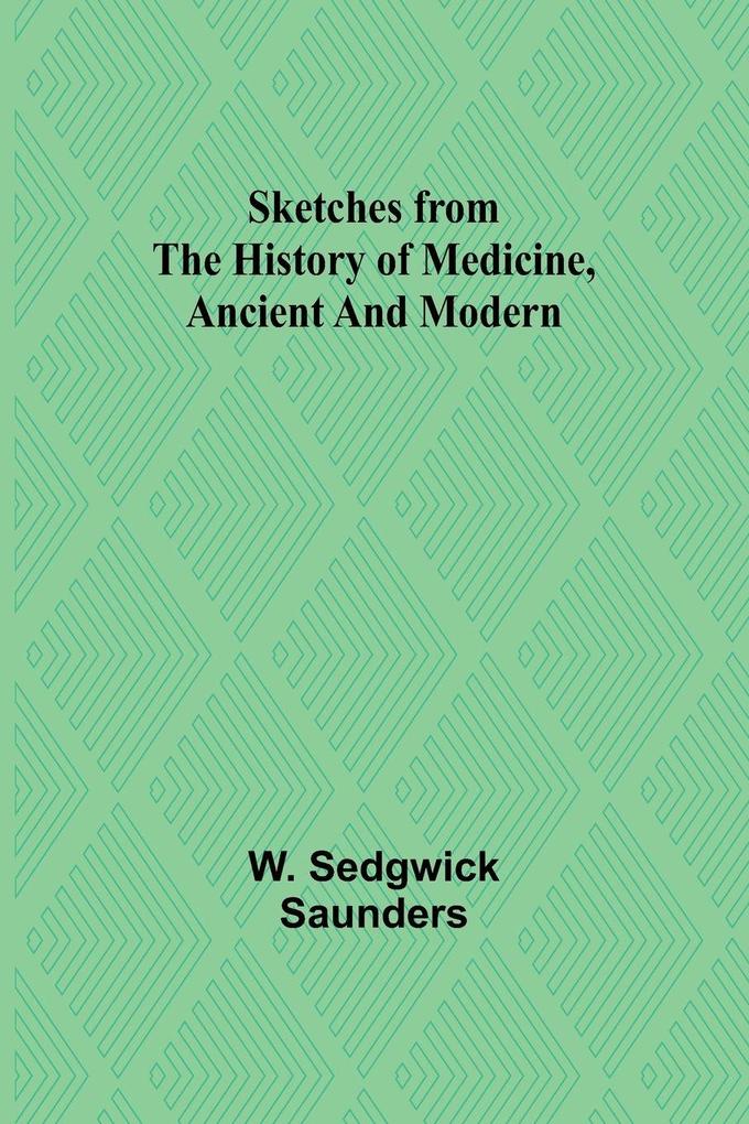 Sketches from the history of medicine ancient and modern