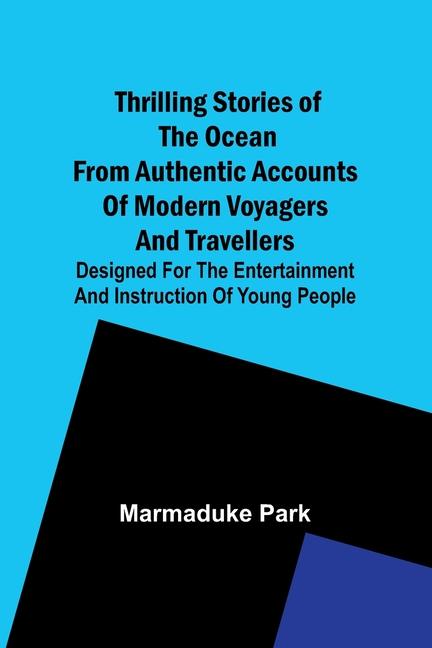 Thrilling Stories Of The Ocean From Authentic Accounts Of Modern Voyagers And Travellers; ed For The Entertainment And Instruction Of Young People