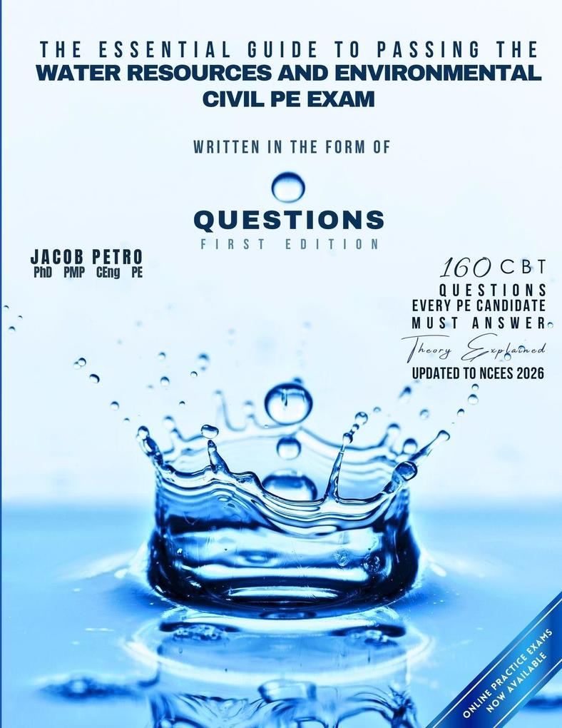 The Essential Guide to Passing the Water Resources and Environmental Civil PE Exam Written in the form of Questions