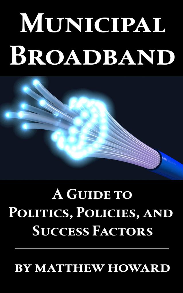 Municipal Broadband: A Guide to Politics Policies and Success Factors