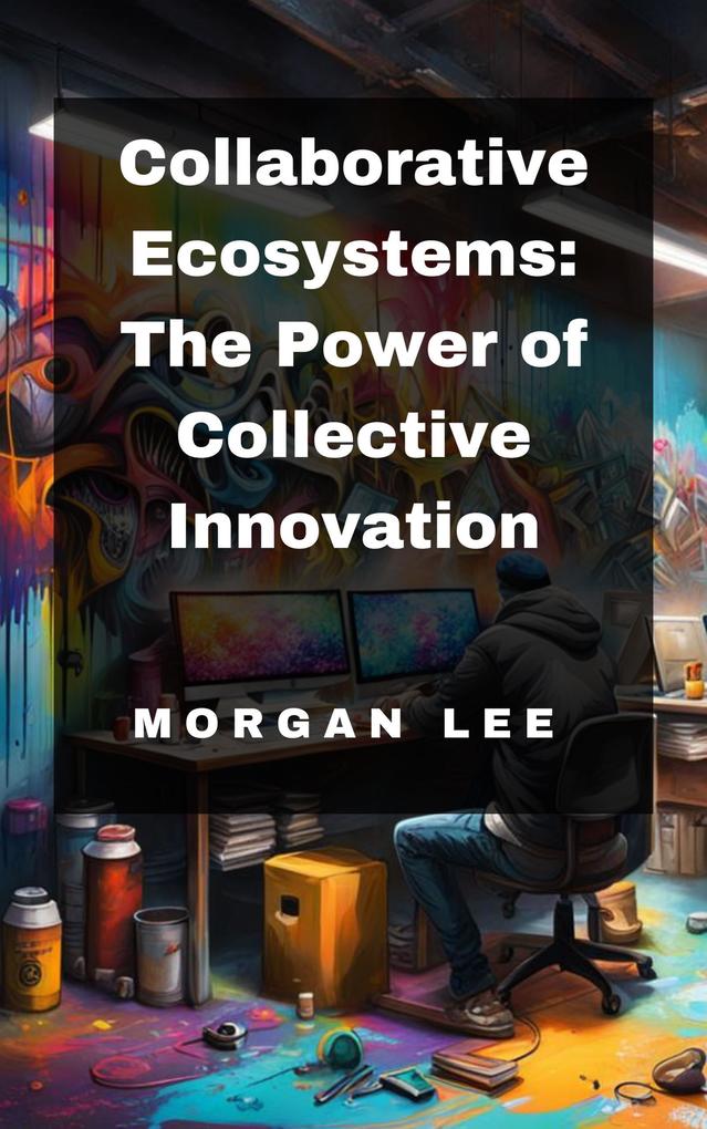 Collaborative Ecosystems: The Power of Collective Innovation
