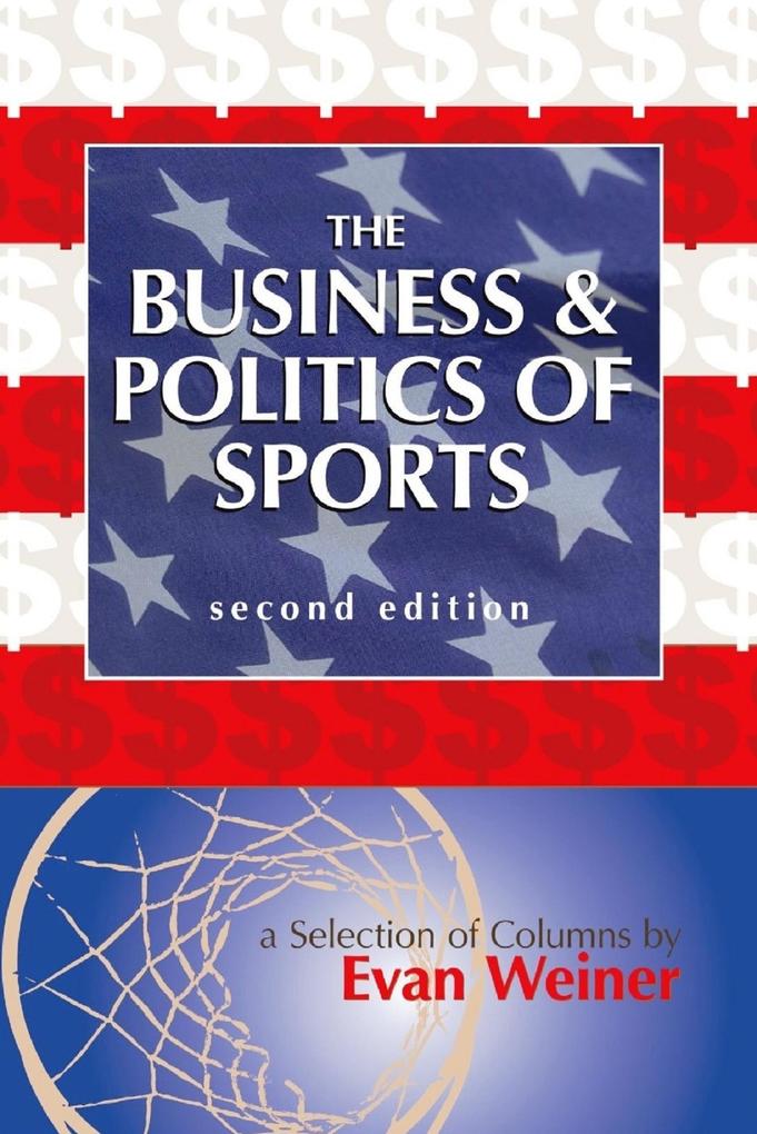 The Business & Politics of Sports: A Selection of Columns by Evan Weiner Second Edition (Sports: The Business and Politics of Sports #4)