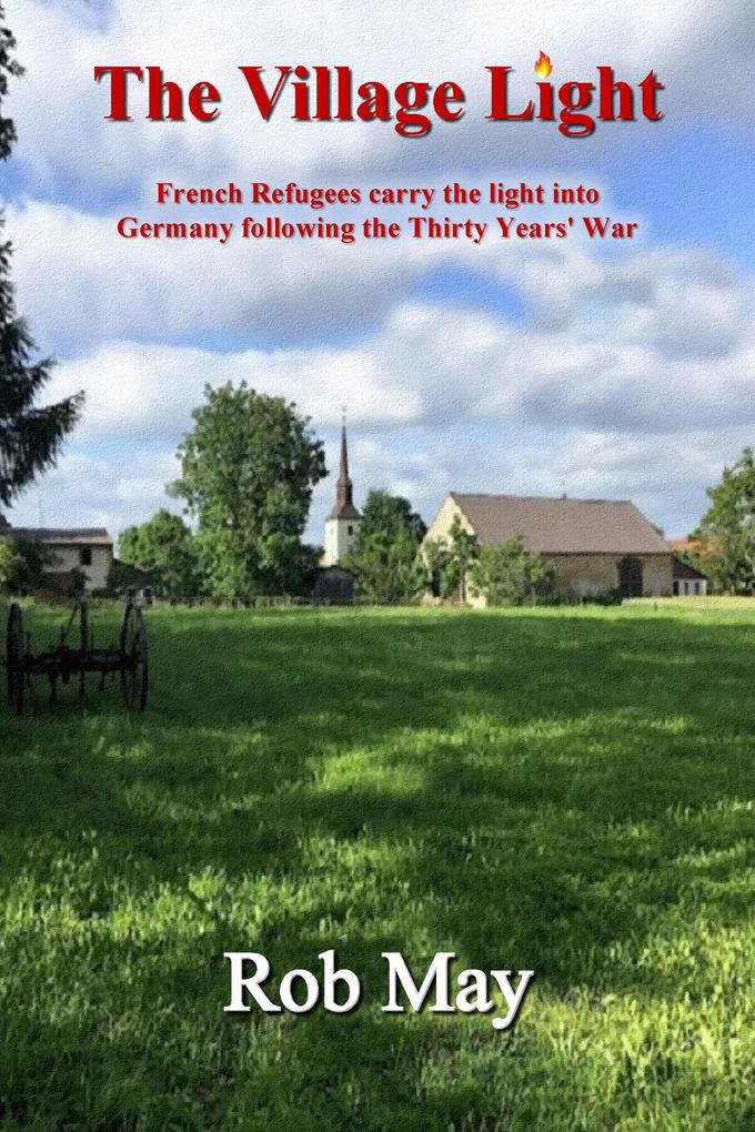 The Village Light: French Refugees Carry The Light Into Germany Following The Thirty Years‘ War (The Golden Thread series #1)
