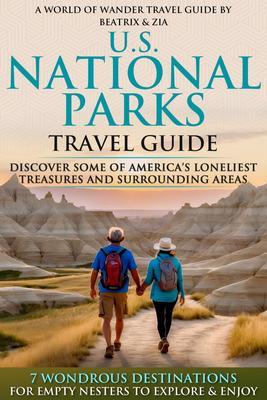 U.S. National Parks Travel Guide: Discover Some of America‘s Loneliest Treasures and Surrounding Areas