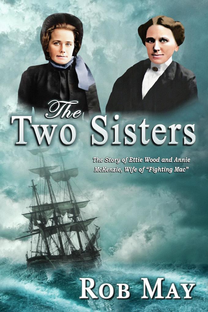 The Two Sisters: The Story of Ettie Wood and Annie McKenzie Wife of Fighting Mac (The Golden Thread series #2)