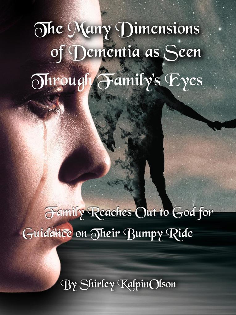 The Many Dimensions of Dementia as Seen Through Family‘s Eyes. Subtitle: Family Reaches out to God for Guidance on Their Bumpy Ride.