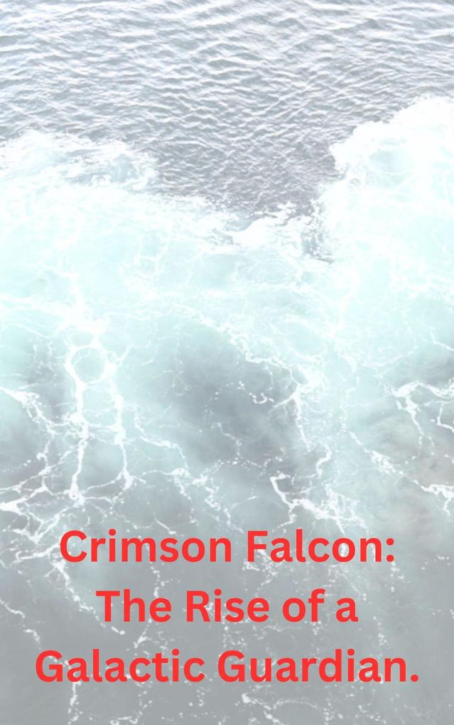 Crimson Falcon: The Rise of a Galactic Guardian.