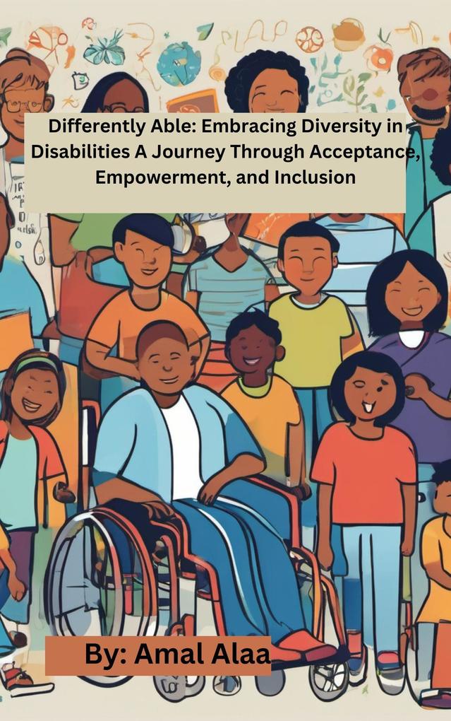 Differently Able: Embracing Diversity in Disabilities A Journey Through Acceptance Empowerment and Inclusion