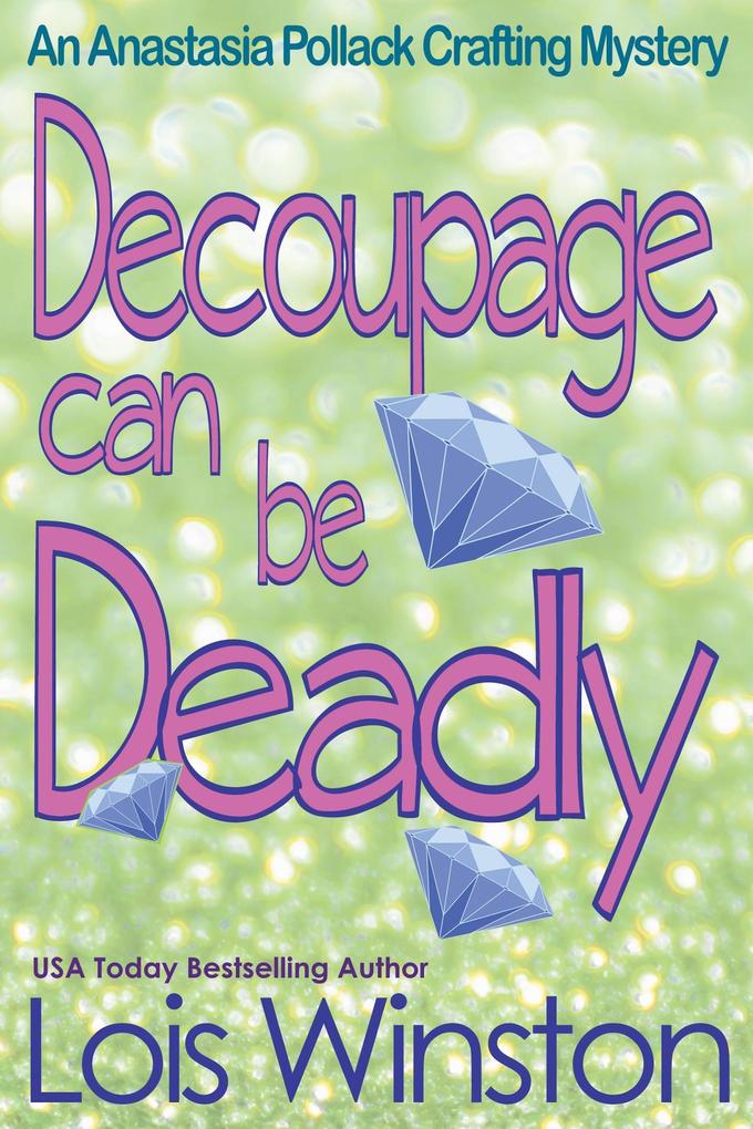 Decoupage Can Be Deadly (An Anastasia Pollack Crafting Mystery #4)