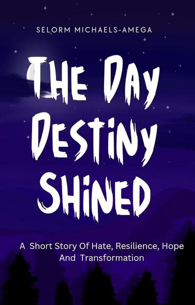 The Day Destiny Shined: A Short Story Of Hate Resilience Hope And Transformation