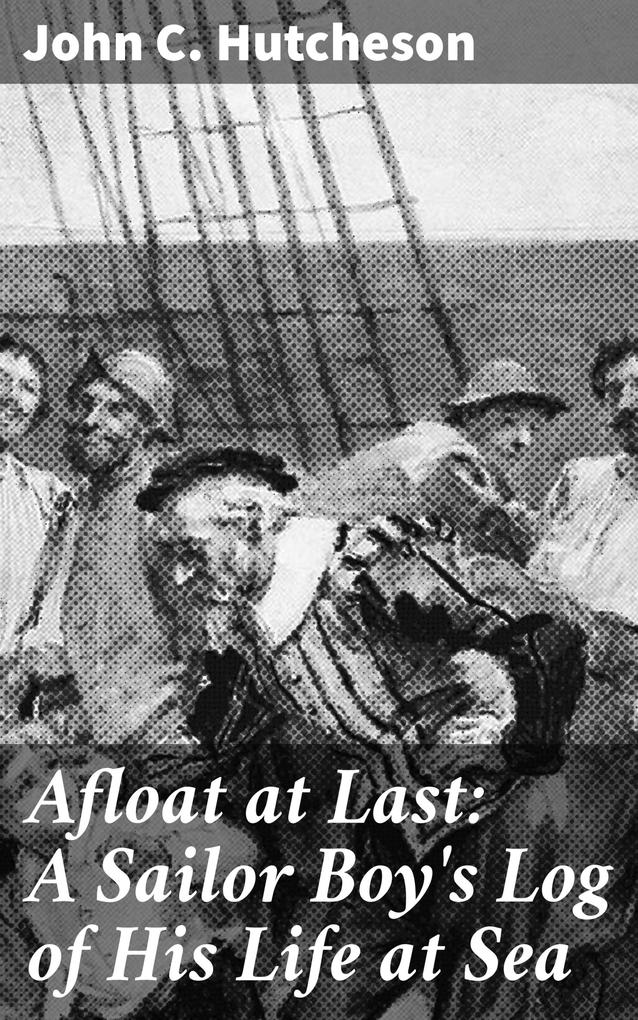 Afloat at Last: A Sailor Boy‘s Log of His Life at Sea