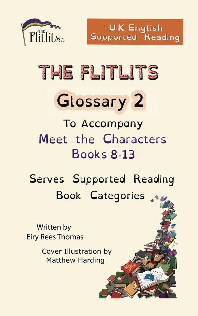 THE FLITLITS Glossary 2 To Accompany Meet the Characters Books 8-13 Serves Supported Reading Book Categories U.K. English Versions