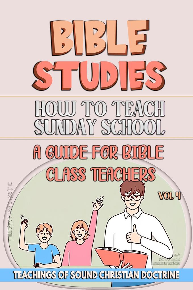 How to Teach in Sunday School: A Guide for Bible Class Teachers (Teaching in the Bible class #4)