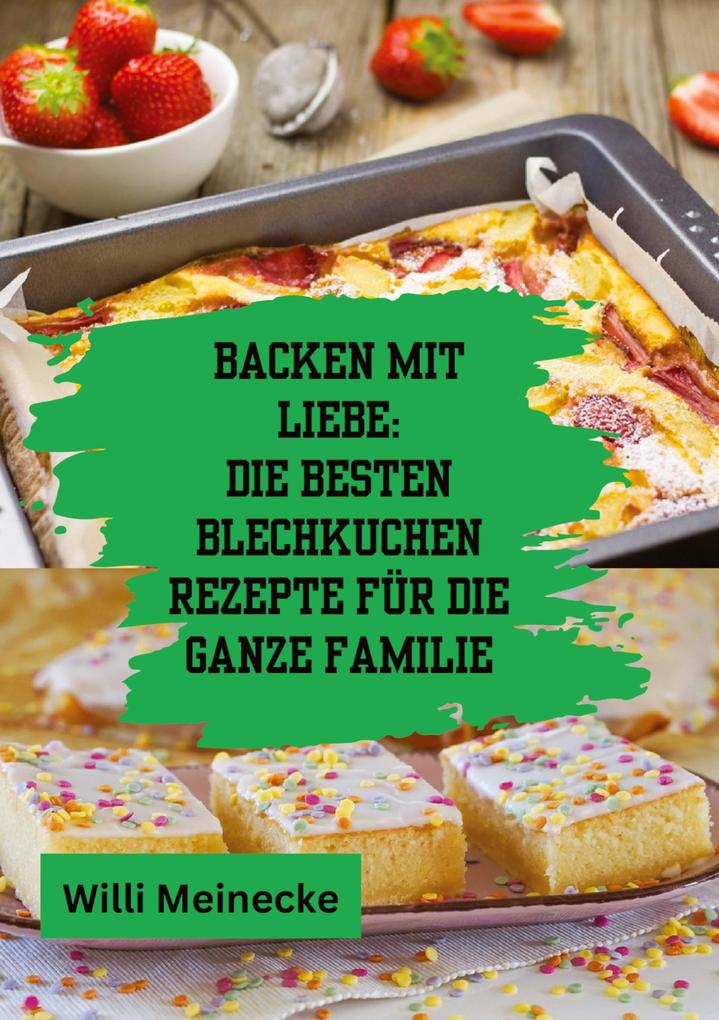 Backen mit Liebe: Die besten Blechkuchen Rezepte für die ganze Familie