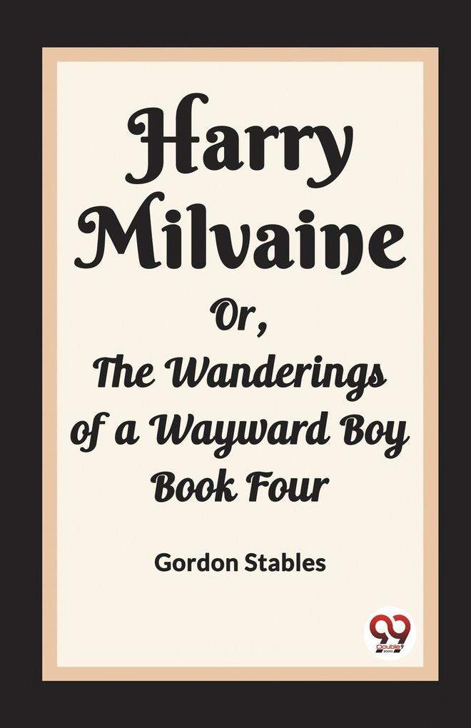 Harry Milvaine Or The Wanderings of a Wayward Boy Book Four