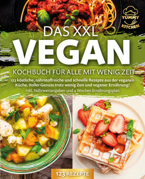 Das XXL Vegan Kochbuch für Alle mit wenig Zeit: 123 köstliche nährstoffreiche und schnelle Rezepte aus der veganen Küche. Inkl. Nährwertangaben und 4 Wochen Ernährungsplan