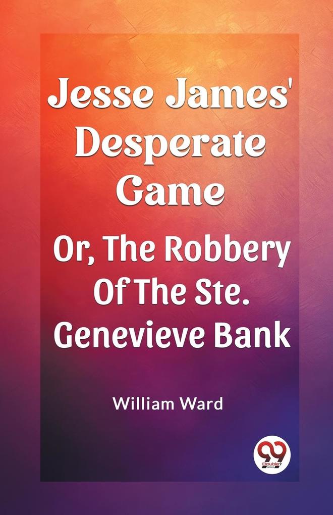 Jesse James‘ Desperate Game Or The Robbery Of The Ste. Genevieve Bank