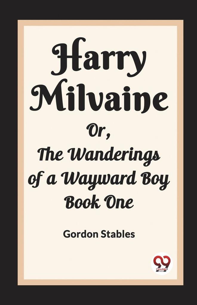 Harry Milvaine Or The Wanderings of a Wayward Boy Book One