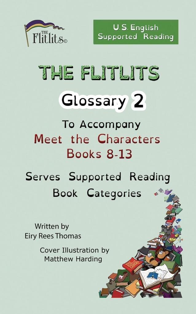 THE FLITLITS Glossary 2 To Accompany Meet the Characters Books 8-13 Serves Supported Reading Book Categories U.S. English Version