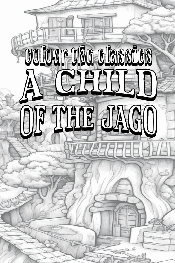 Arthur Morrison‘s A Child of the Jago [Premium Deluxe Exclusive Edition - Enhance a Beloved Classic Book and Create a Work of Art!]