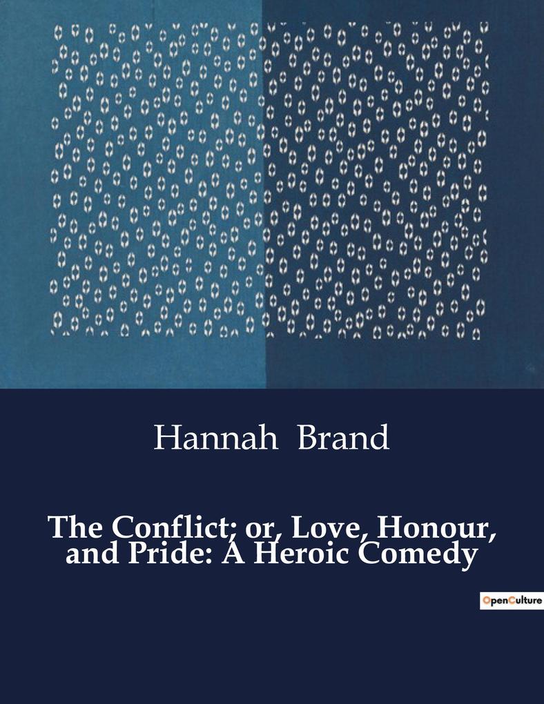 The Conflict; or Love Honour and Pride: A Heroic Comedy