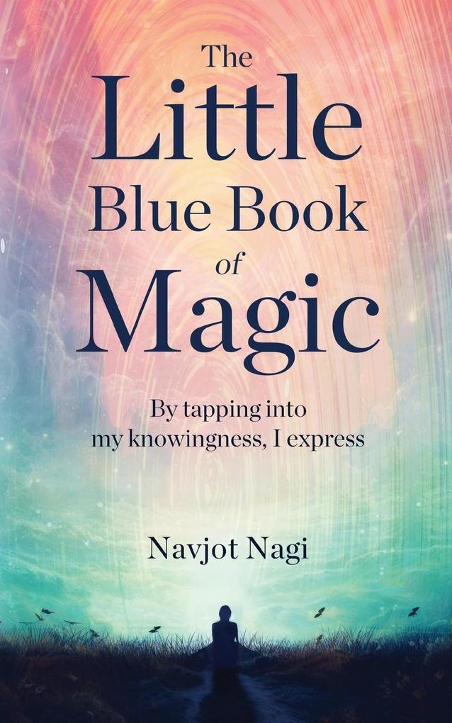 The Little Blue Book of Magic - By tapping into my knowingness I express