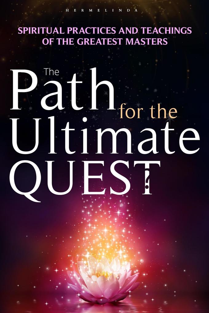 The Path for the Ultimate Quest. Spiritual practices and teachings of the greatest masters