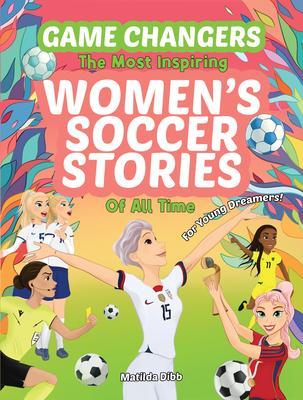 Game Changers - The Most Inspiring Women‘s Soccer Stories Of All Time
