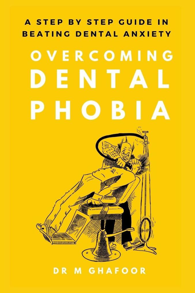 Overcoming Dental Phobia: A Step by Step Guide in Beating Dental Anxiety