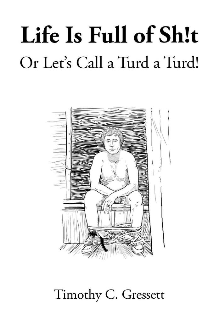 Life Is Full Of Sh!t Or Let‘s Call A Turd A Turd!