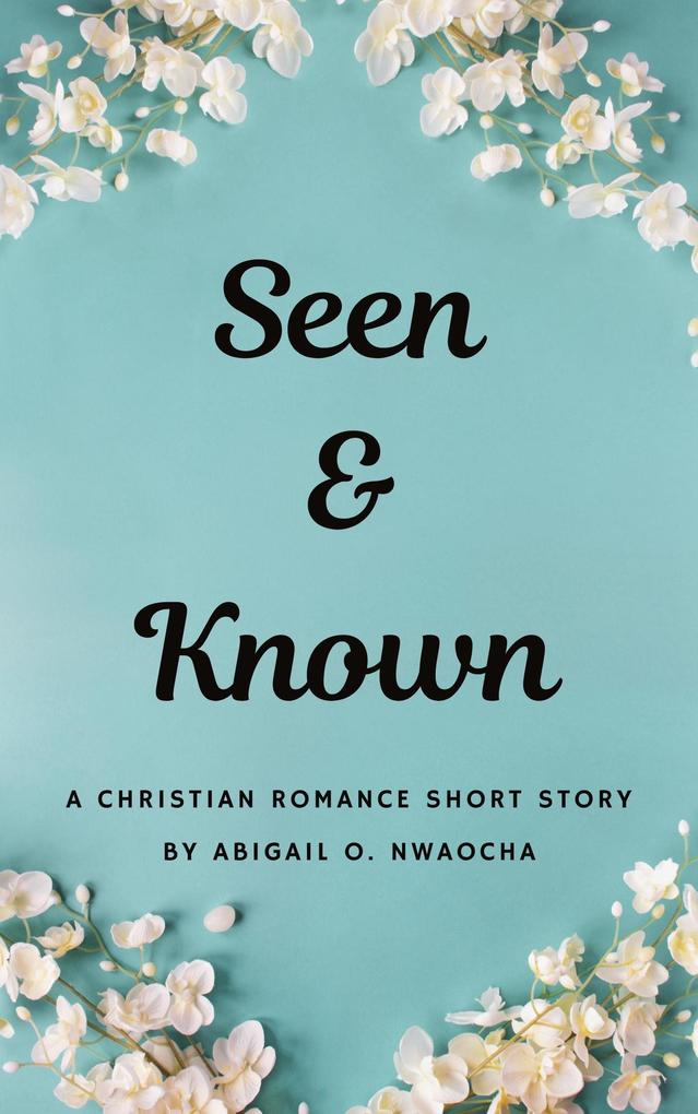 Seen and Known - A YA Christian Romance Short Story (Christian Romance Short Stories)