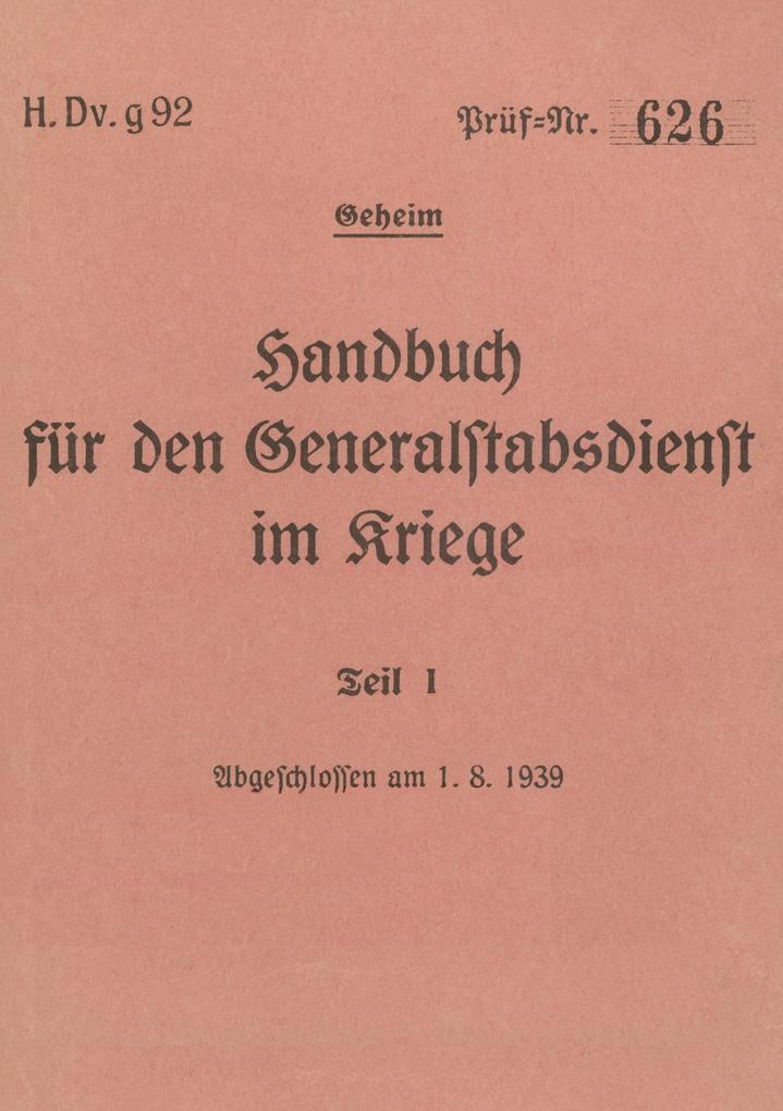 H.Dv.g. 92 Handbuch für den Generalstabsdienst im Kriege - Teil I - geheim