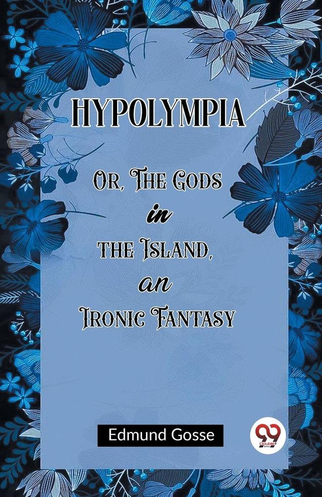 Hypolympia Or The Gods in the Island an Ironic Fantasy