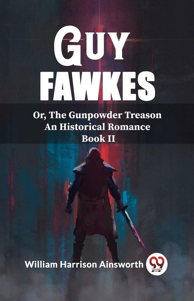 Guy Fawkes Or The Gunpowder Treason An Historical Romance Book Il