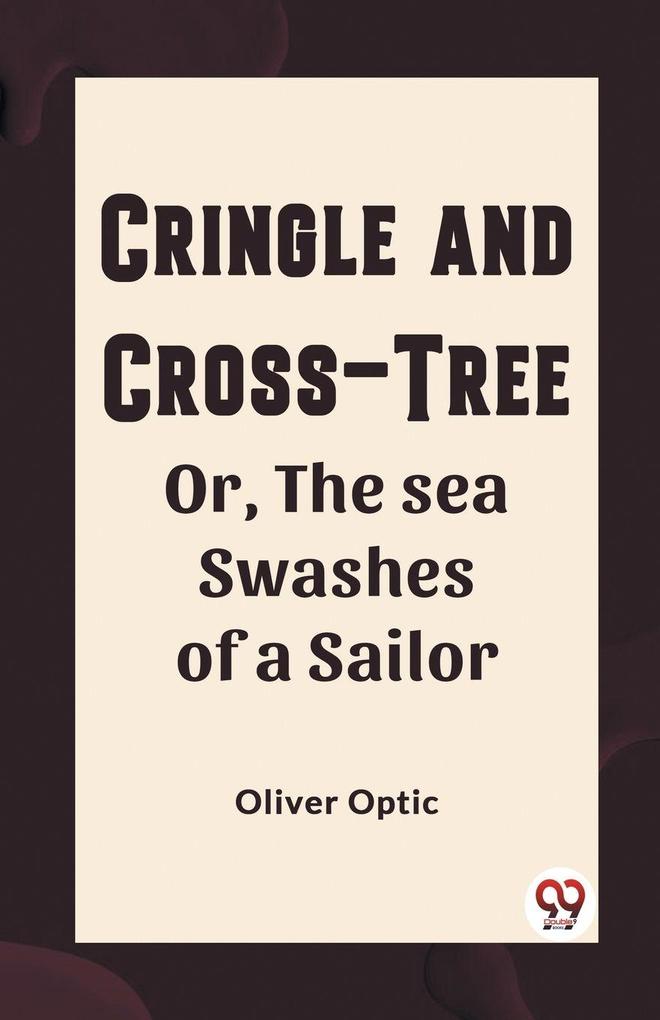 Cringle and cross-tree Or the sea swashes of a sailor