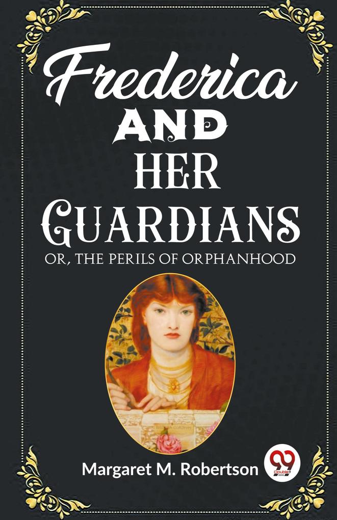Frederica and her Guardians Or The Perils of Orphanhood